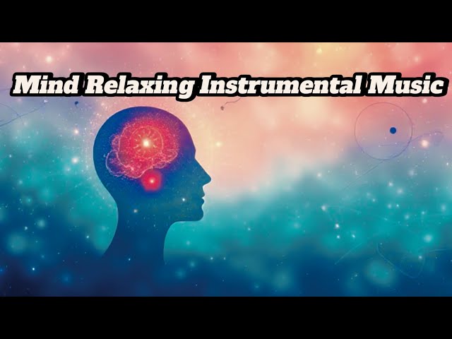 Relaxing Instrumental Music: Calm Your Mind & Body"