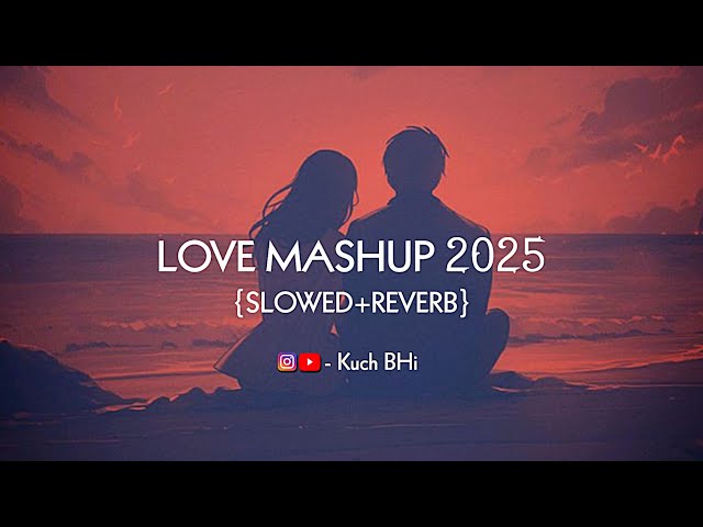 Love Mashup 2025 {Slowed+Reverb} Bollywood Lofi Mashup Song | Hindi Mashup 2025 | Lo-fi Mashup 2025