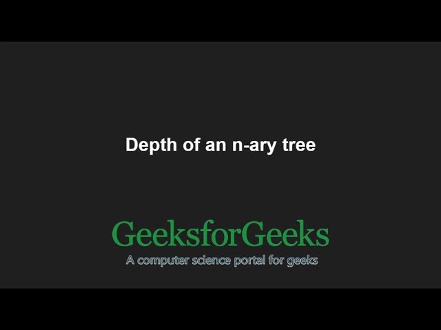 Depth of an N-Ary tree | GeeksforGeeks