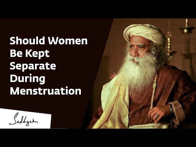 Should Women Be Kept Separate During Menstruation – Sadhguru