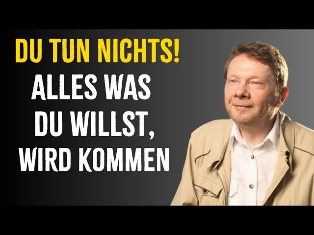 Wie kann ich heute ENTSPANNEN dem UNIVERSUM VERTRAUEN - Was Du Wünscht Wird Wahr - Eckhart Tolle