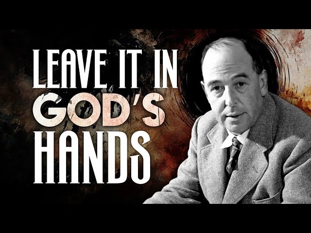 C.S. Lewis: Leave It in God’s Hands, He Knows You’re Tired