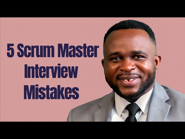 Avoid These 5 Scrum Master Interview Mistakes!