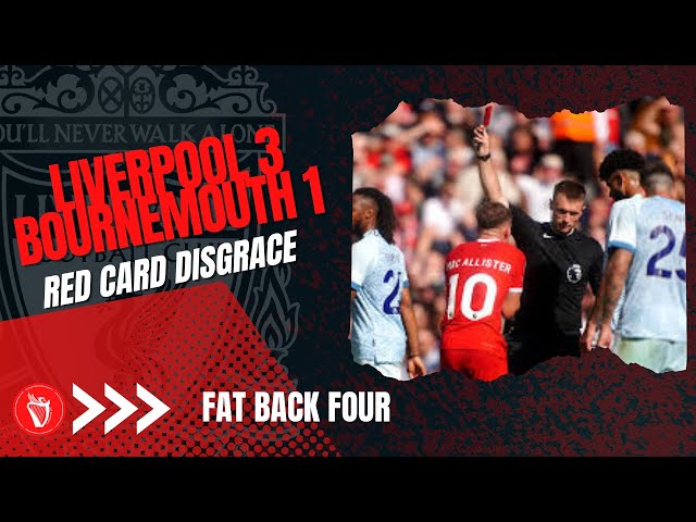 Mac Allister Red Card Disgrace | Liverpool 3 Bournemouth 1 | Fat Back Four