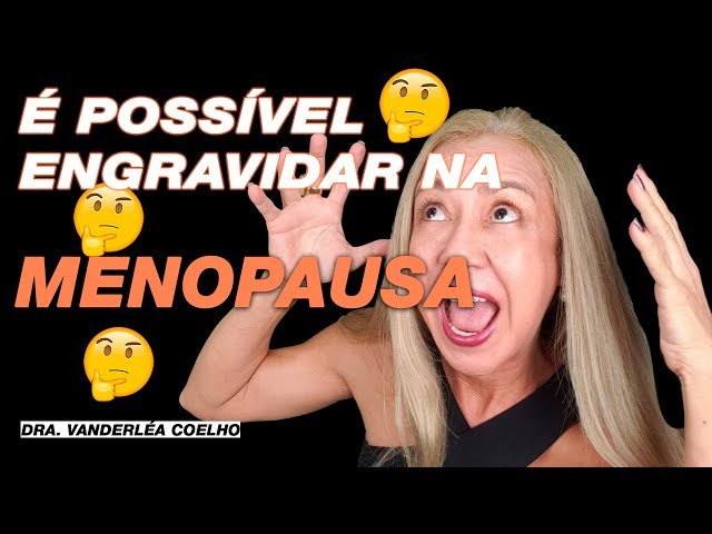 Posso Engravidar Na Menopausa? É Possível? 😱 - Dra. Vanderléa Coelho