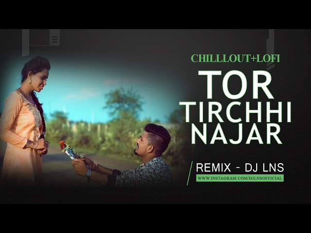 TOR TIRCHHI NAJAR | KISHAN SEN | CHILLOUT+LOFI | DJ LNS