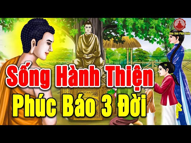 Hành Thiện Gặp Thiện Báo Cả Đời TU NHÂN Hành Thiện Nhận PHÚC BÁO 3 ĐỜI - Nhân Quả Báo Ứng