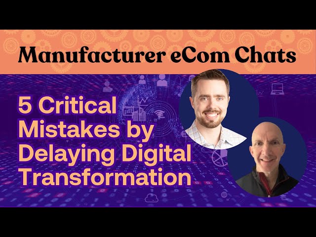 FIVE Critical Mistakes Manufacturers Make Delaying Digital Transformation