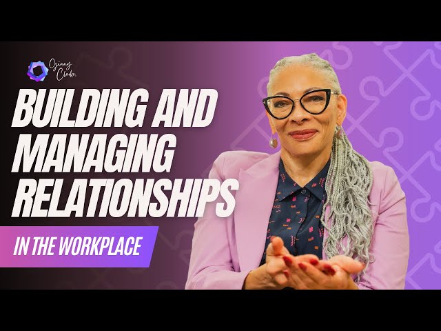 Building and Managing Relationships in the Workplace