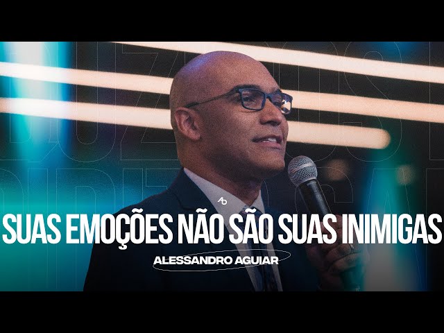 Suas emoções não são suas inimigas - Pr. Alessandro Aguiar