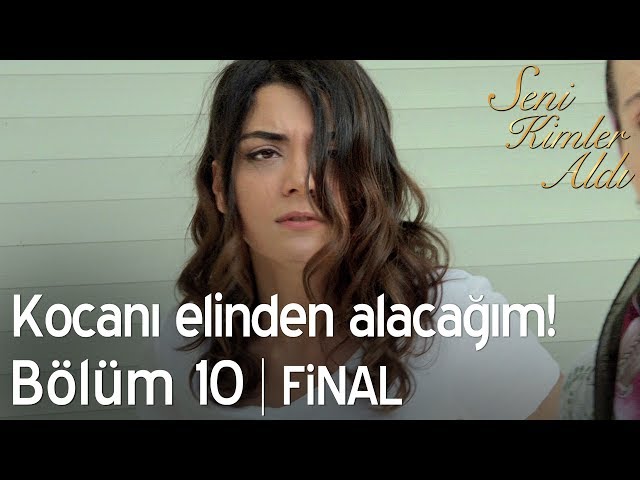 Kocanı elinden alacağım! - Seni Kimler Aldı 10. Bölüm | Final