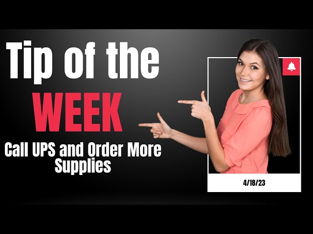 4/18 Tip of the Week Call UPS and Order More Supplies if You Need Them