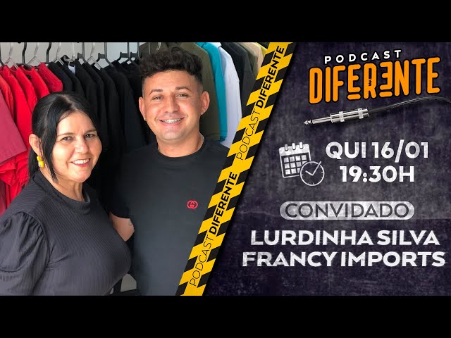 PODCAST DIFERENTE - LURDINHA SILVA E FRANCY IMPORTS - #DIFERENTE69