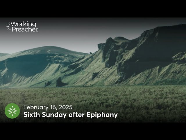 Sermon Brainwave 1008: Sixth Sunday after Epiphany - February 16, 2025