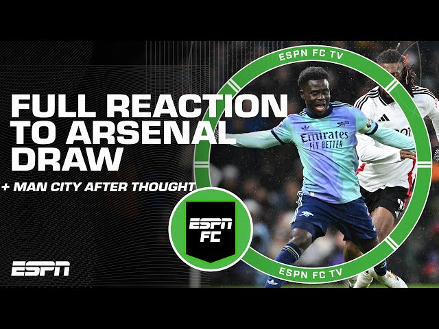 'IT'S BORING' 😴 Reaction to Arsenal's draw vs. Fulham + Is Man City an AFTERTHOUGHT? | ESPN FC