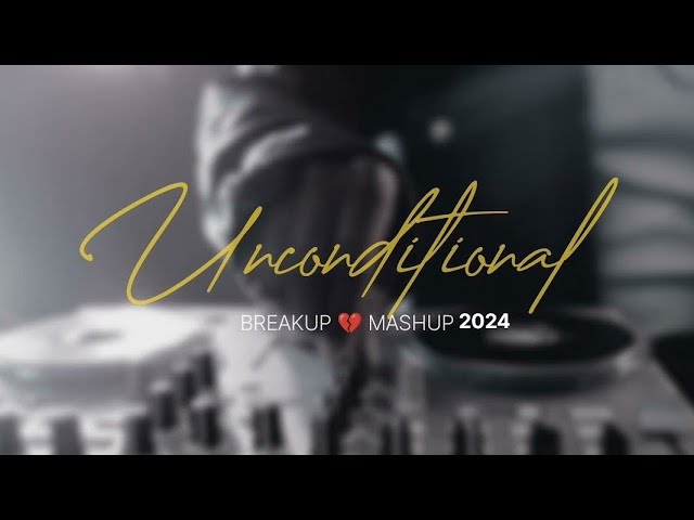 Unconditional Mashup | Breakup Mashup 2024 | Aftermorning Mashup #Arijit Singh #viral #trending