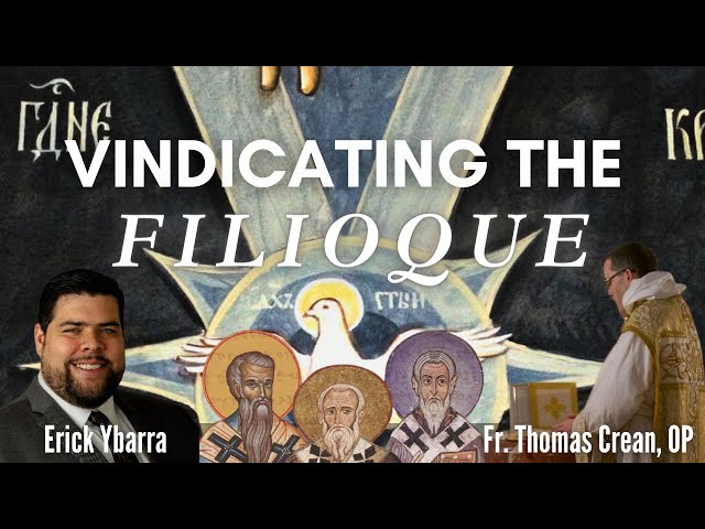 Vindicating the Filioque: Fr. Thomas Crean, OP & Erick Ybarra