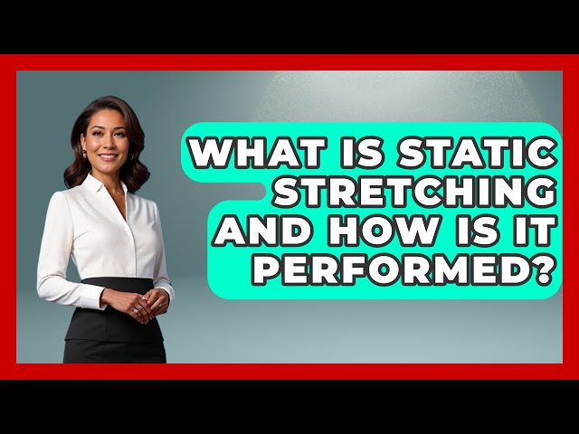 What Is Static Stretching and How Is It Performed? | Everyday Fitness Hacks