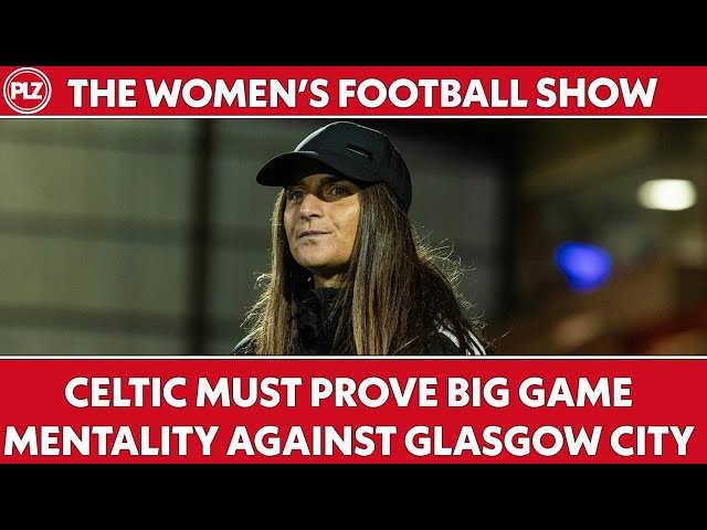 Can Celtic prove big game mentality? I The Women's Football Show