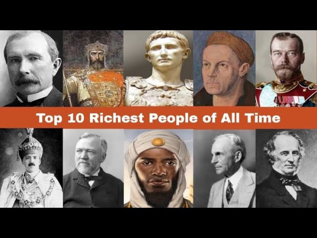 The 10 Richest PeopleOf all Time!