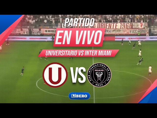 🔴 UNIVERSITARIO VS INTER MIAMI EN VIVO | LIONEL MESSI en el Estadio Monumental | Líbero