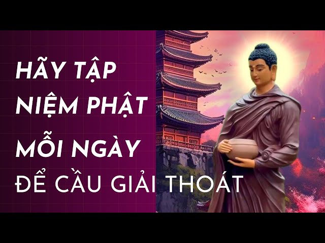 Phật nói thân này giả hợp nhân duyên, không bền lâu cho nên mỗi ngày hãy tập niệm Phật cầu Vãng Sanh