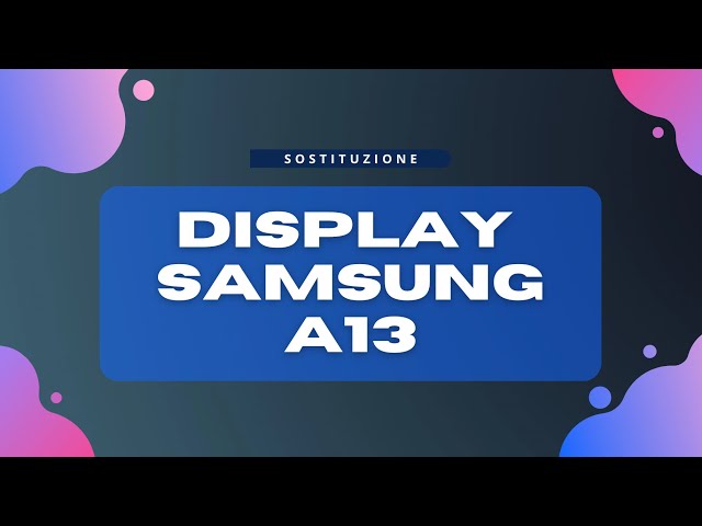 Samsung galaxy A13 sostituzione DISPLAY