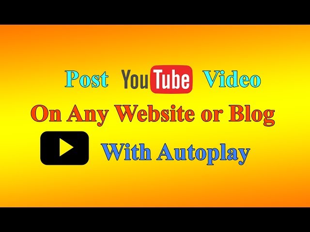 how to post youtube video on any blog or website with autoplay