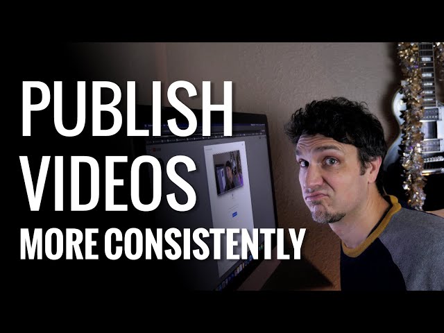 Publish videos more consistently