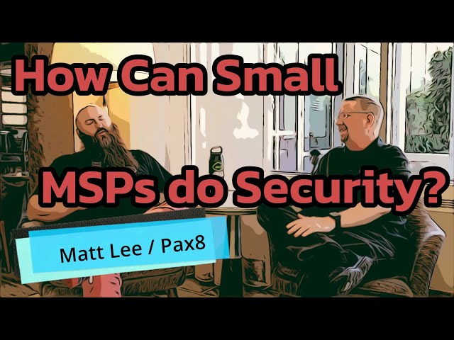 Single Person MSP Security and Managed Services Security Maturity with Matt Lee from Pax8