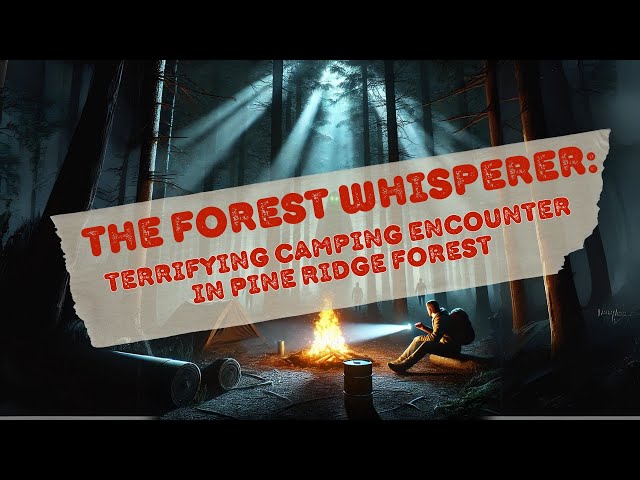 The Forest Whisperer: Terrifying Camping Encounter in Pine Ridge Forest