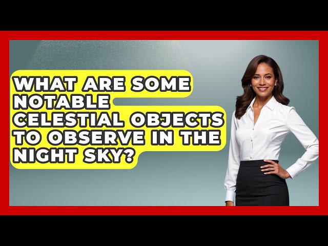 What Are Some Notable Celestial Objects to Observe in the Night Sky? | Astronomy Made Simple