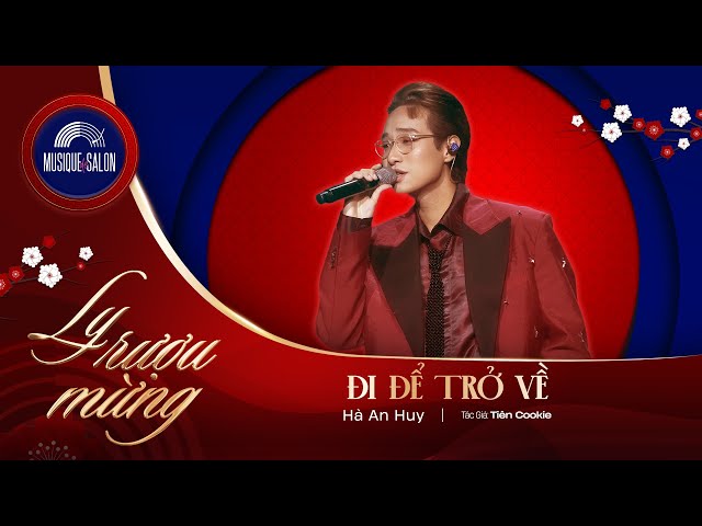 ĐI ĐỂ TRỞ VỀ | Tiên Cookie | Hà An Huy | live concert LY RƯỢU MỪNG - nhạc xuân 2025