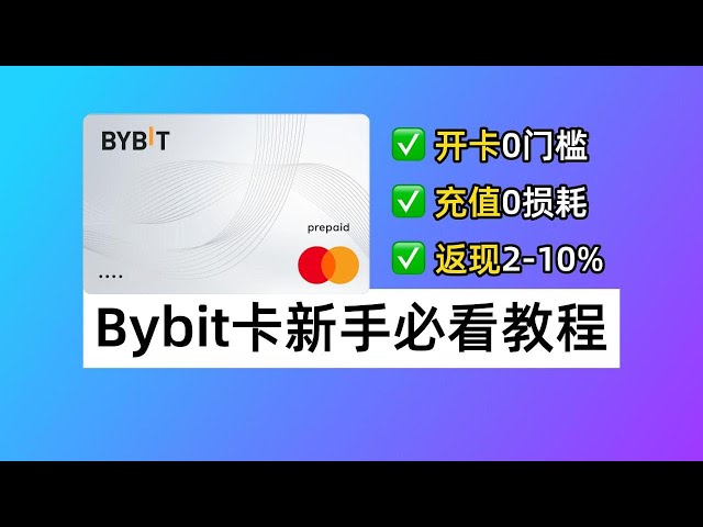 Bybit卡新手必看：Bybit卡如何0门槛开卡？Bybit卡如何低损耗充值？Bybit卡如何获取返现？