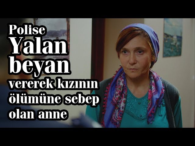 Polise yalan beyan vererek kızının ölümüne sebep olan anne