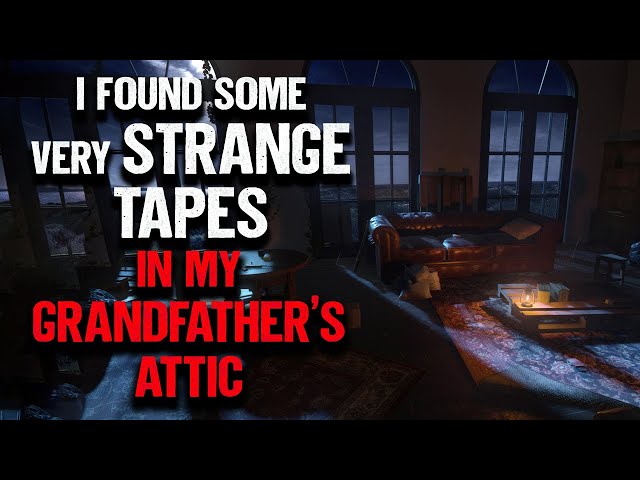 "I Found A Bunch Of Strange Tapes In My Grandfather's Attic" | Creepypasta | Scary Story