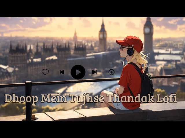 Dhoop Mein Tujhse Thandak Lofi Song | Arijit Singh Song | O Heeriye Meri Sun Zara | RaZa Lofi Songs