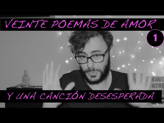 Pablo Neruda - Poema 1 -  Veinte Poemas de amor y una canción desesperada. Urbanitas entre versos