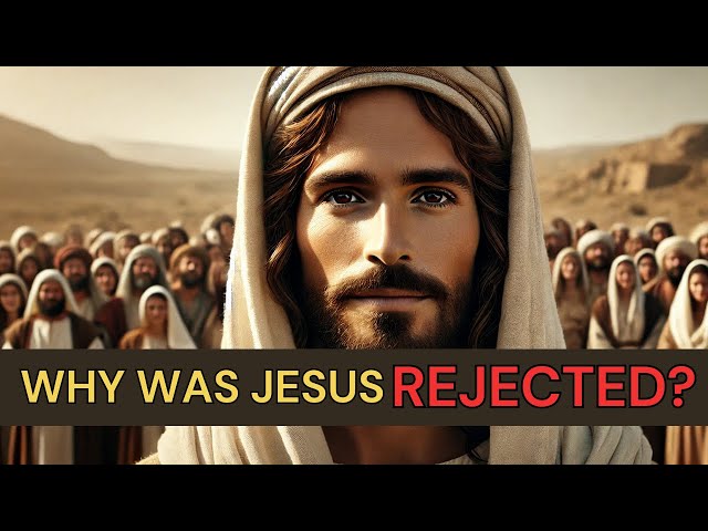 Why Did The Jews Reject Jesus?