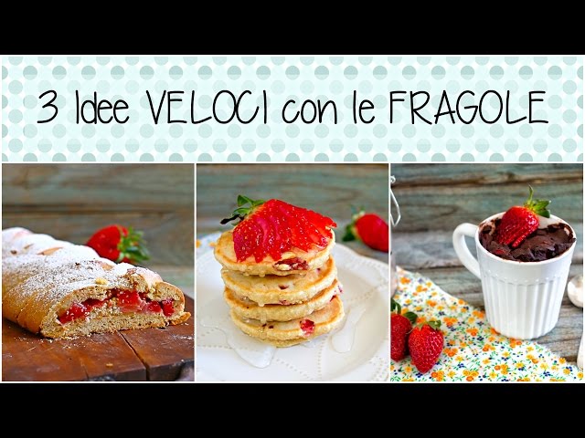 DOLCI CON LE FRAGOLE | 3 IDEE FACILI E GOLOSE | STRUDEL ALLE FRAGOLE, PANCAKE ALLE FRAGOLE, MUGCAKE