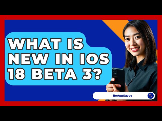 What Is New In iOS 18 Beta 3? - Be App Savvy