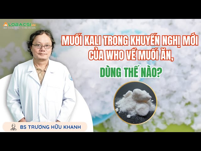 Muối kali trong khuyến nghị mới của WHO về muối ăn, dùng thế nào? | BS Trương Hữu Khanh