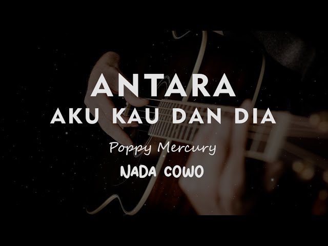 ANTARA AKU KAU DAN DIA // Poppy Mercury //  KARAOKE GITAR AKUSTIK NADA COWO ( MALE )