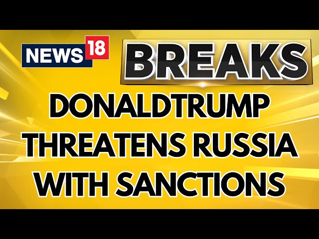 Doanld Trump Threatens Russia With Sanctions, Tariffs If Putin Doesn’t End Ukraine War | News18