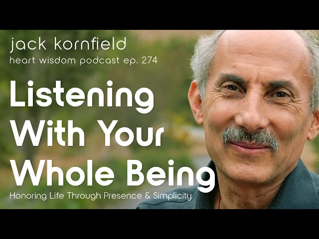 Jack Kornfield on Listening With Your Whole Being: Honoring Life Through Presence - Heart Wisdom 274