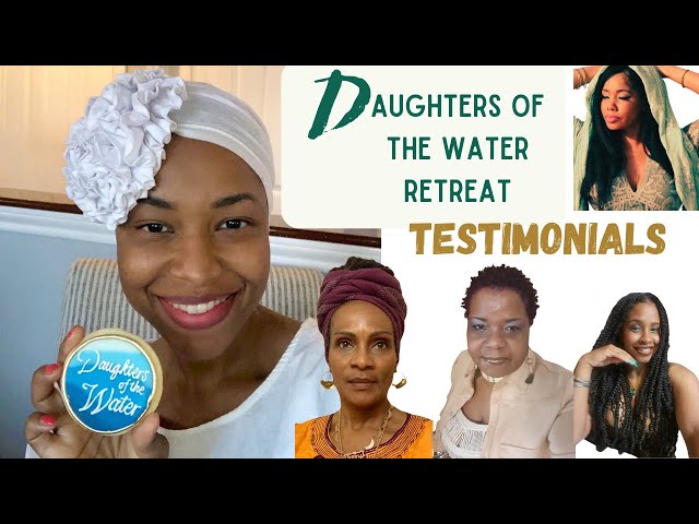 🧜🏾‍♀️DAUGHTERS OF THE WATER RETREAT ALUMNI TESTIMONIALS