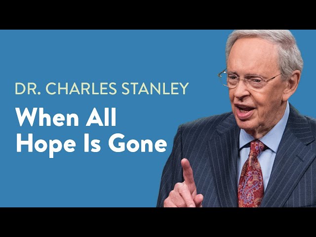 When All Hope Is Gone – Dr. Charles Stanley