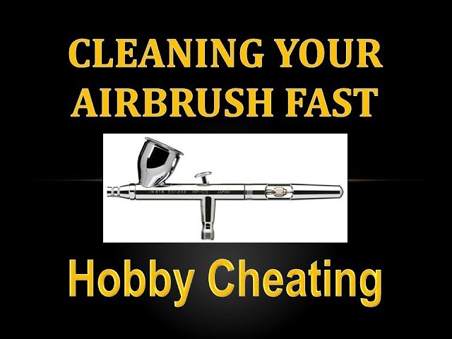 Hobby Cheating 213 - How to Clean Your Airbrush Fast