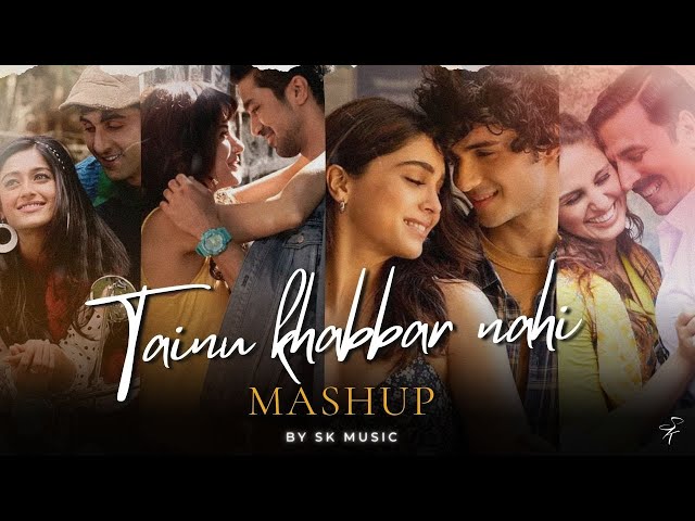 Tainu Khabar Nahi Mashup | SK Music | Bawara Mann | Munjya | Arijit Singh