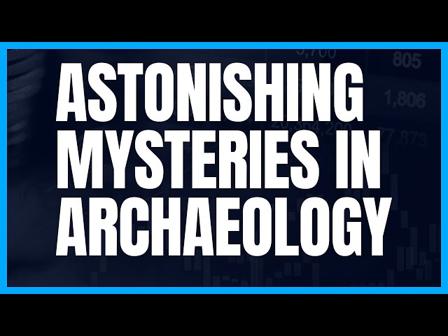 Unraveling some Astonishing Mysteries  in Archaeology